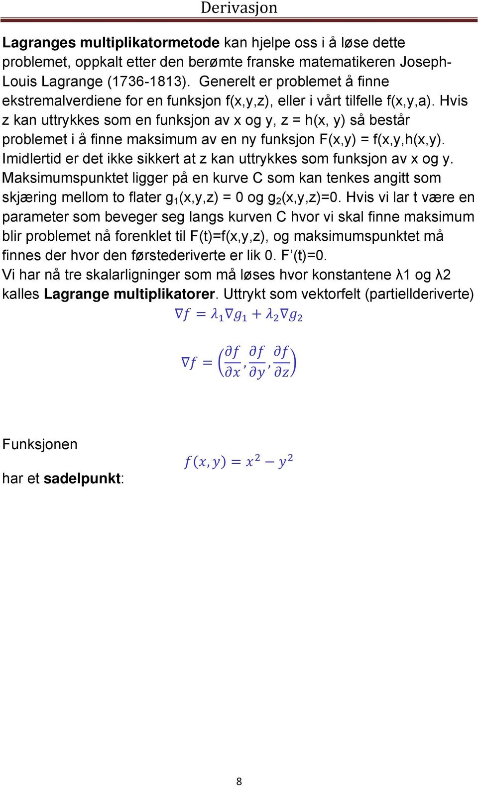 Hvis z kan uttrykkes som en funksjon av x og y, z = h(x, y) så består problemet i å finne maksimum av en ny funksjon F(x,y) = f(x,y,h(x,y).