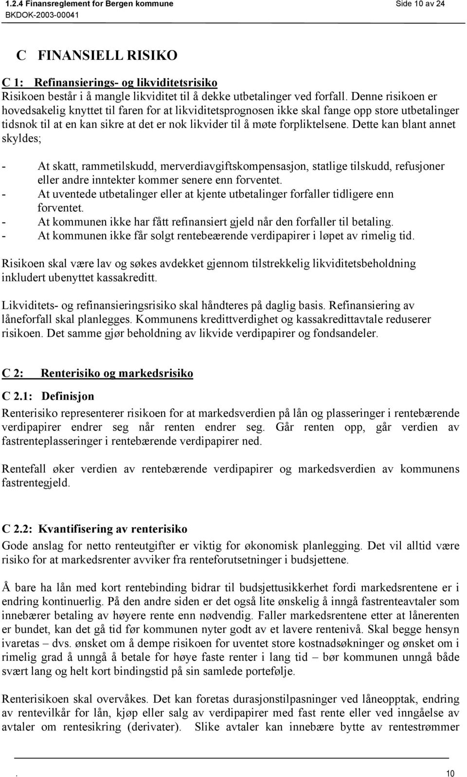 blant annet skyldes; - At skatt, rammetilskudd, merverdiavgiftskompensasjon, statlige tilskudd, refusjoner eller andre inntekter kommer senere enn forventet - At uventede utbetalinger eller at kjente