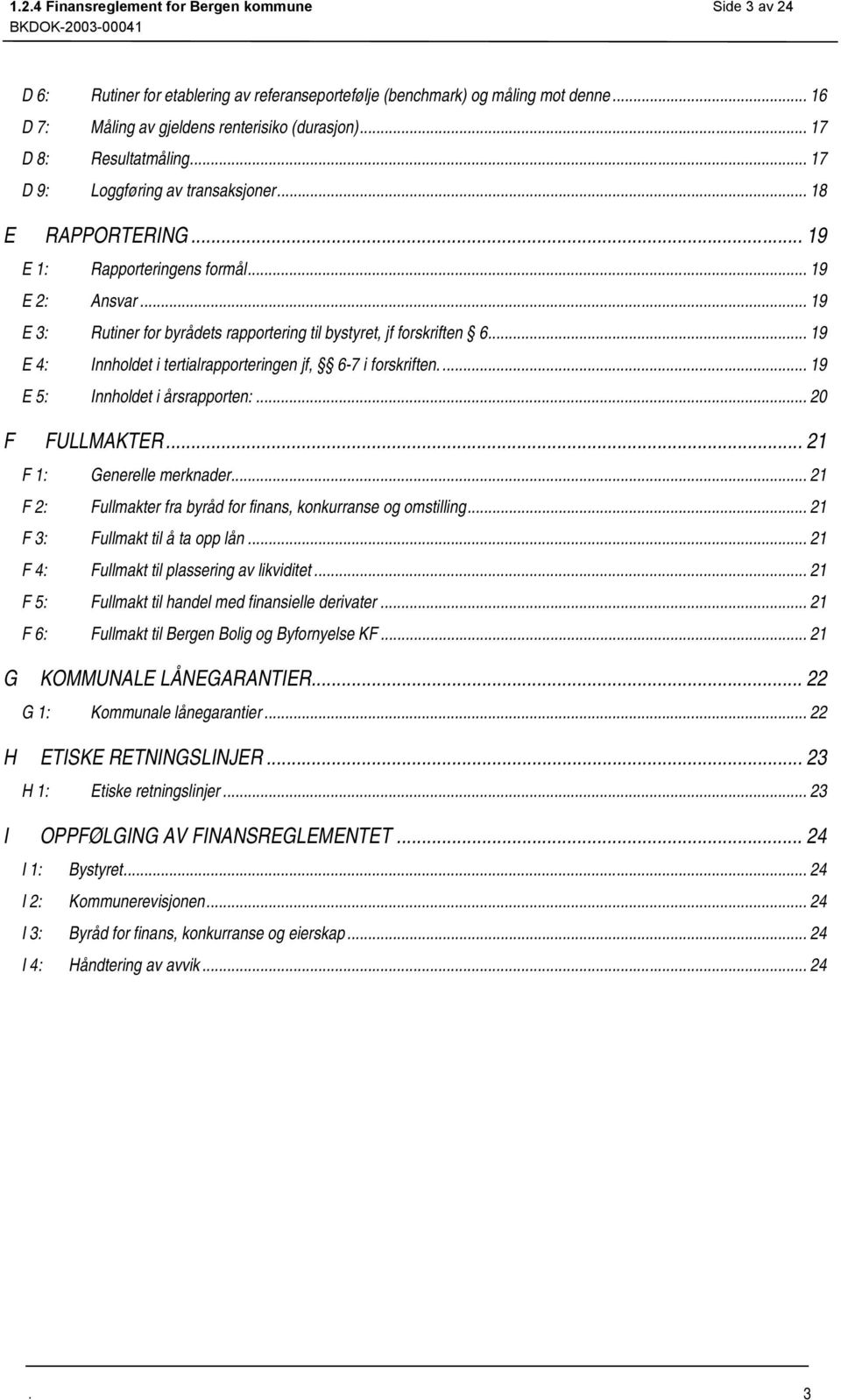 Innholdet i tertialrapporteringen jf, 6-7 i forskriften 19 E 5: Innholdet i årsrapporten: 20 F FULLMAKTER 21 F 1: Generelle merknader 21 F 2: Fullmakter fra byråd for finans, konkurranse og