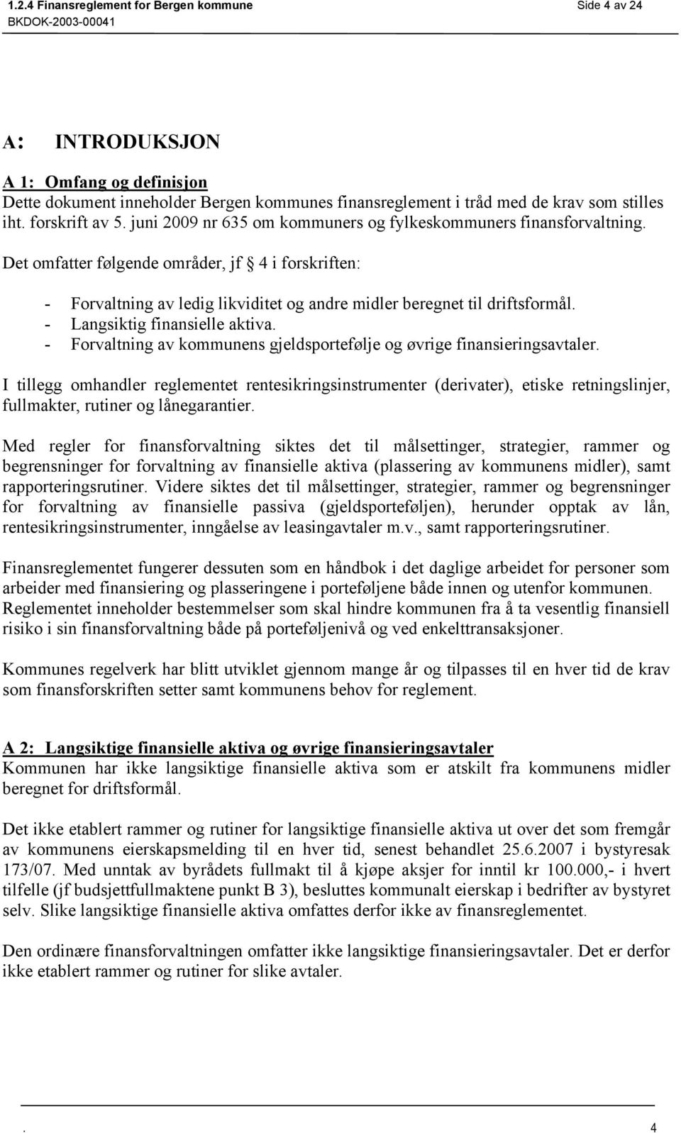 Langsiktig finansielle aktiva - Forvaltning av kommunens gjeldsportefølje og øvrige finansieringsavtaler I tillegg omhandler reglementet rentesikringsinstrumenter (derivater), etiske retningslinjer,