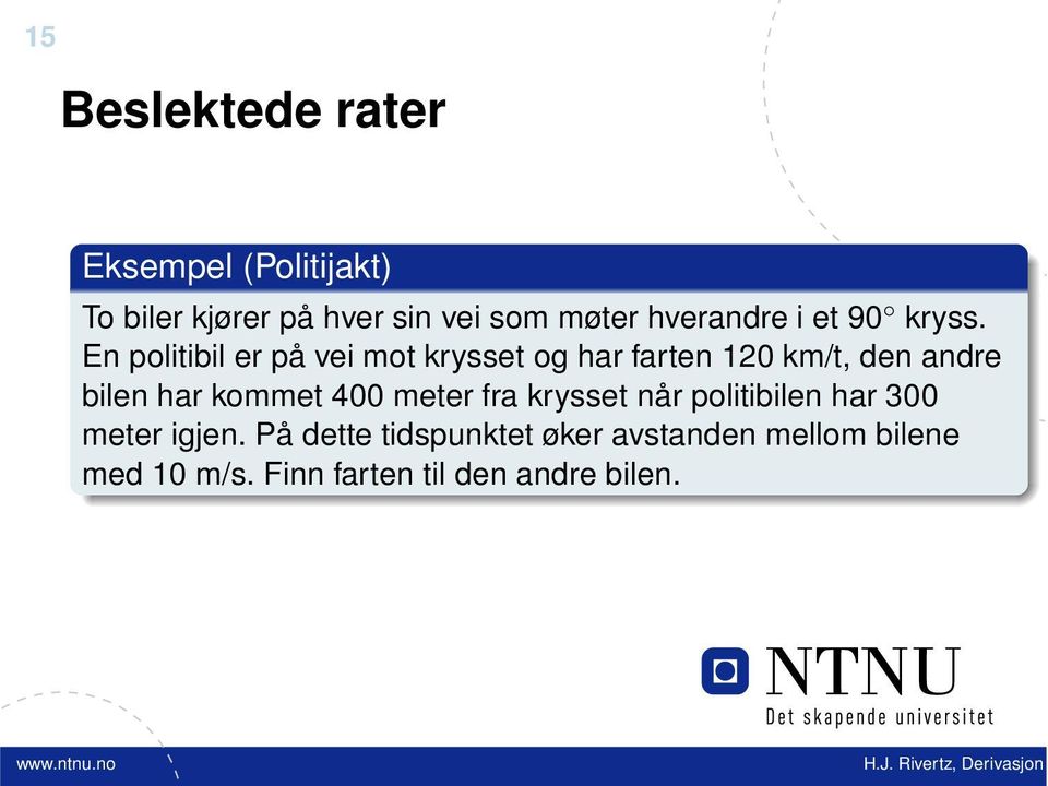 En politibil er på vei mot krysset og har farten 20 km/t, den andre bilen har kommet