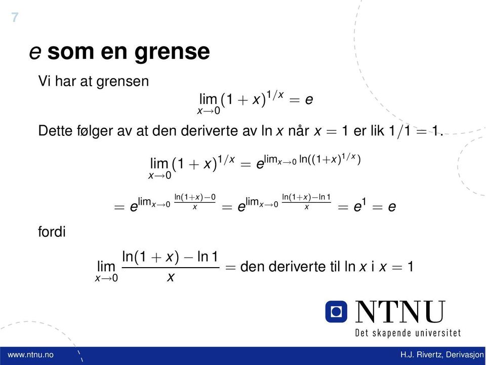 lim ( + x 0 x)/x = e lim x 0 ln((+x) /x ) fordi = e lim x 0 ln(+x) 0