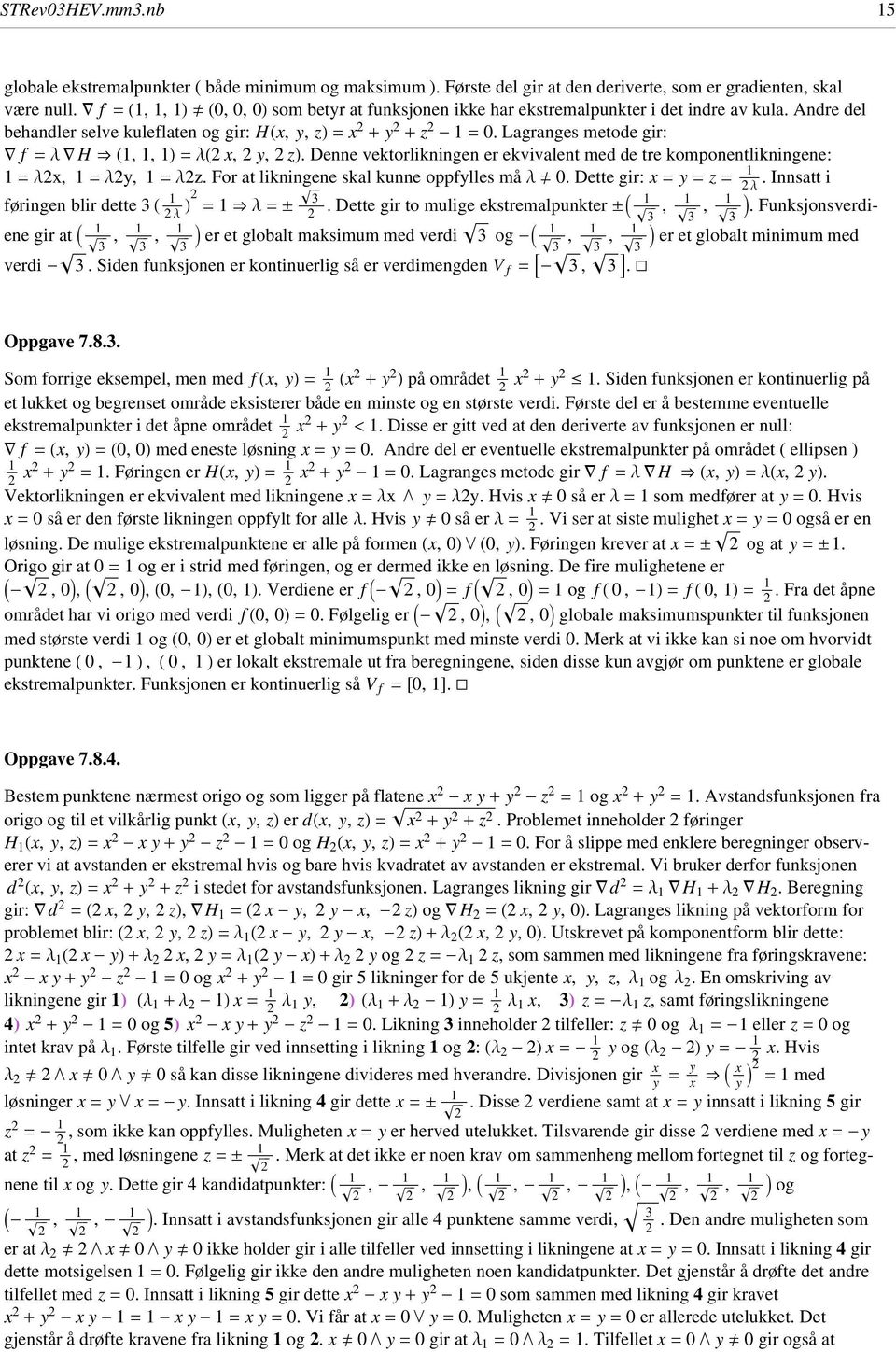 Lagranges metode gir: f =l H fl H,, L =lh x, y, zl. Denne vektorlikningen er ekvivalent med de tre komponentlikningene: =lx, =ly, =lz. For at likningene skal kunne oppfylles må l.