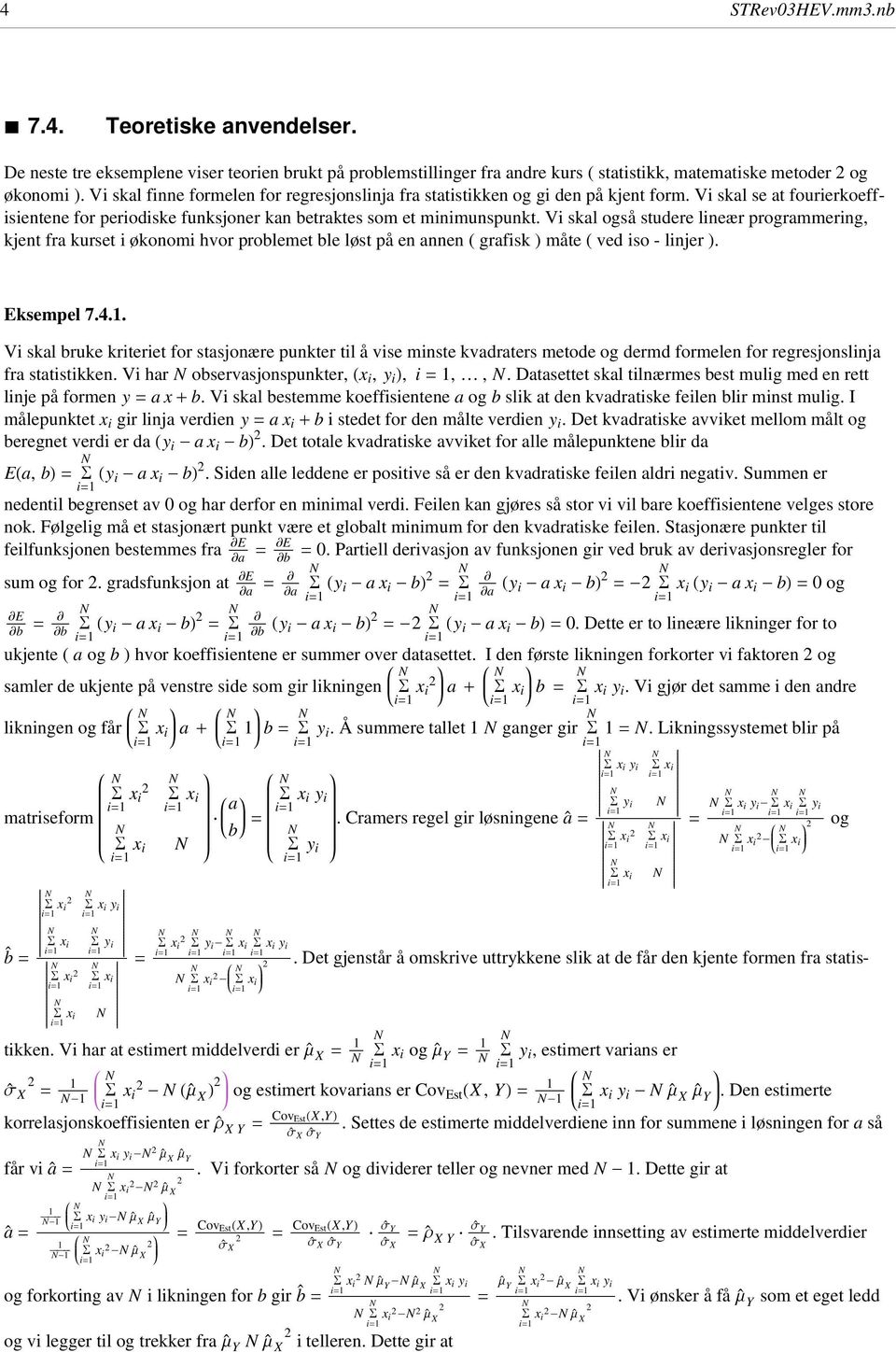 Vi skal også studere lineær programmering, kjent fra kurset i økonomi hvor problemet ble løst på en annen ( grafisk ) måte ( ved iso - linjer ). Eksempel 7.4.