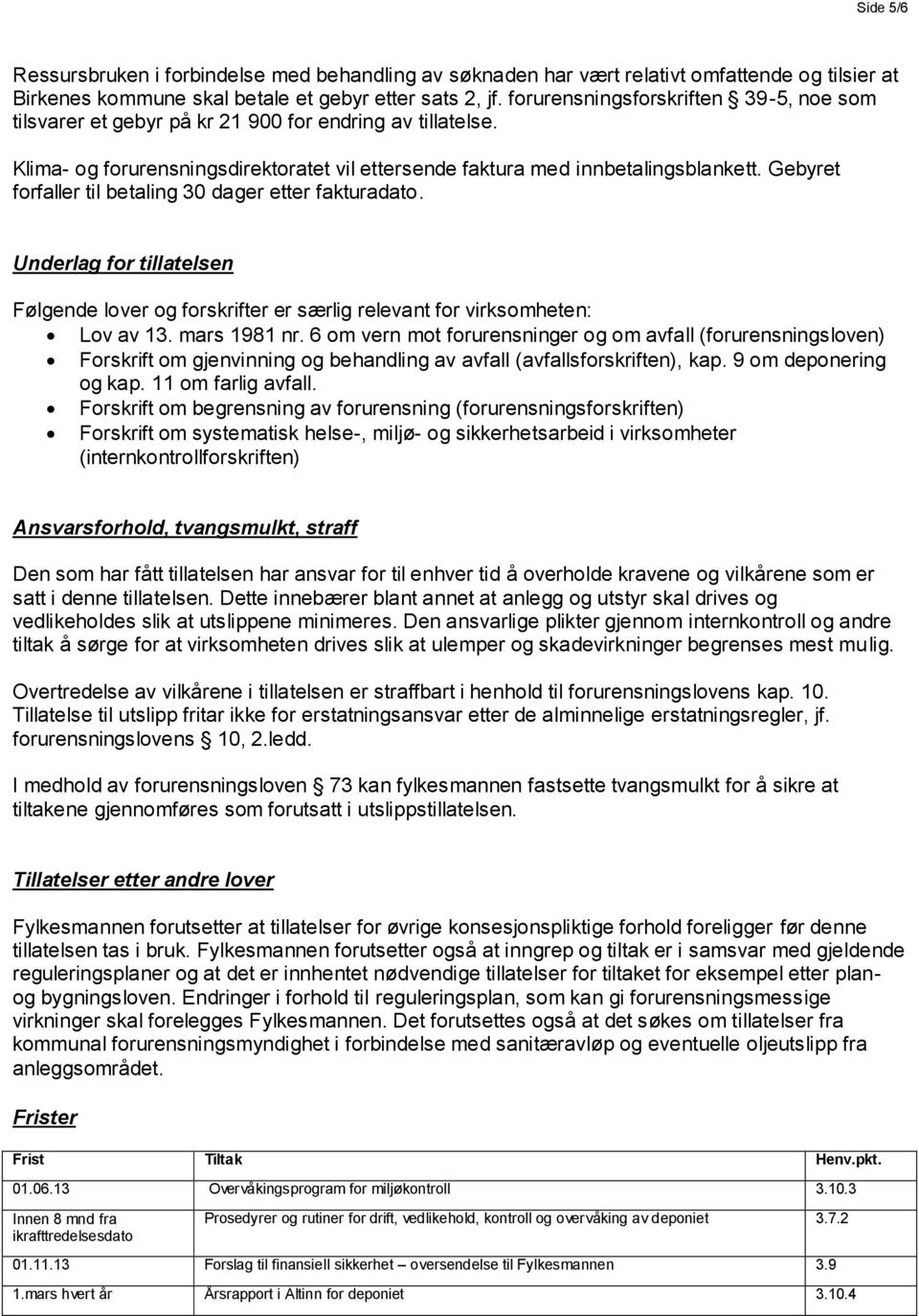 Gebyret forfaller til betaling 30 dager etter fakturadato. Underlag for tillatelsen Følgende lover og forskrifter er særlig relevant for virksomheten: Lov av 13. mars 1981 nr.