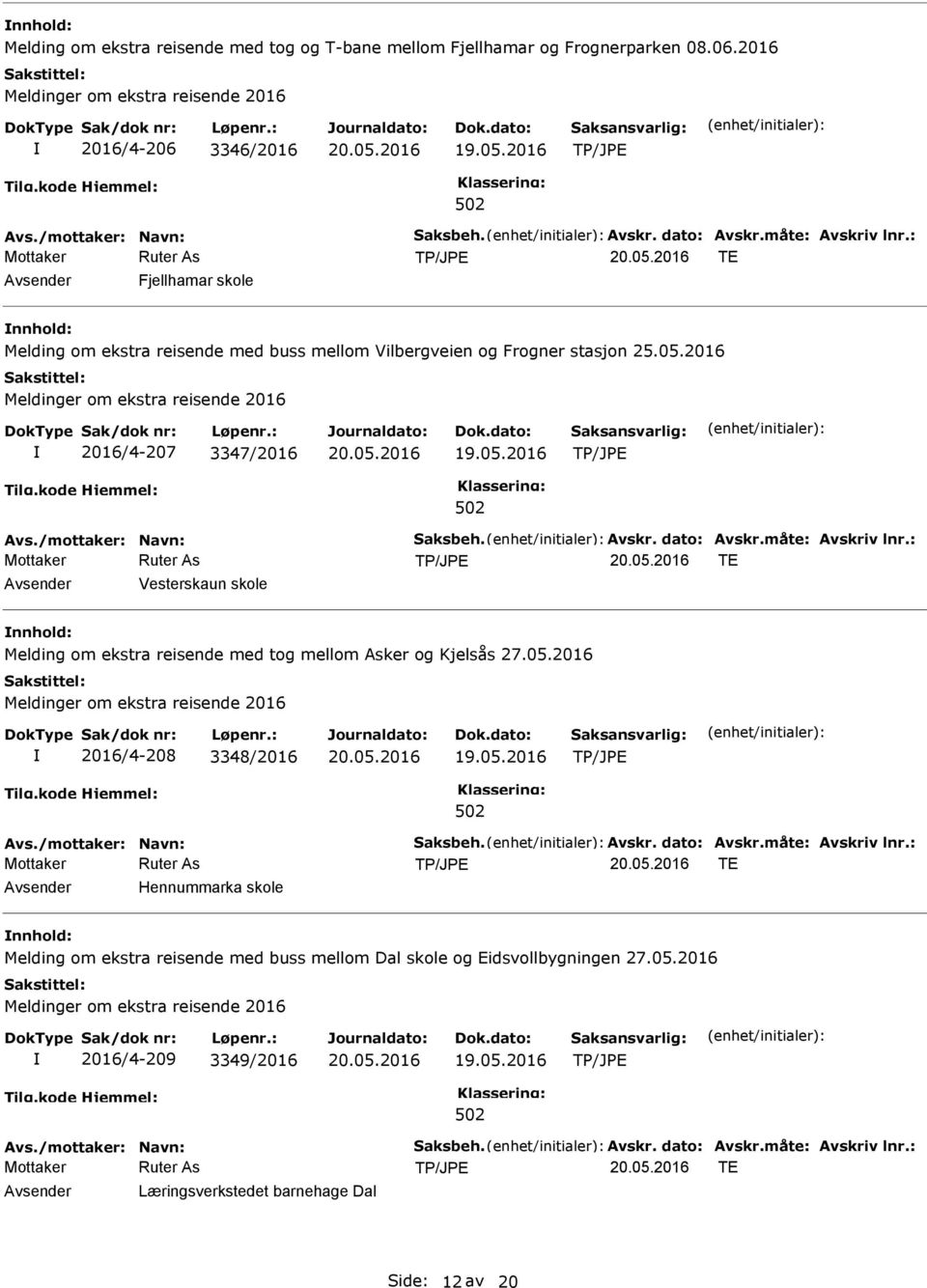 måte: Avskriv lnr.: TE Avsender Vesterskaun skole nnhold: Melding om ekstra reisende med tog mellom Asker og Kjelsås 27.05.2016 2016/4-208 3348/2016 Avs./mottaker: Navn: Saksbeh. Avskr. dato: Avskr.