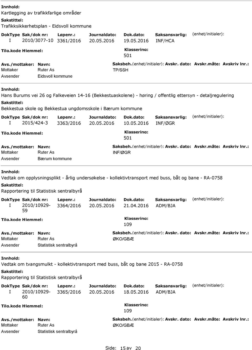 kommune 2015/424-3 3363/2016 10.05.2016 NF/ØGR Avs./mottaker: Navn: Saksbeh. Avskr. dato: Avskr.måte: Avskriv lnr.