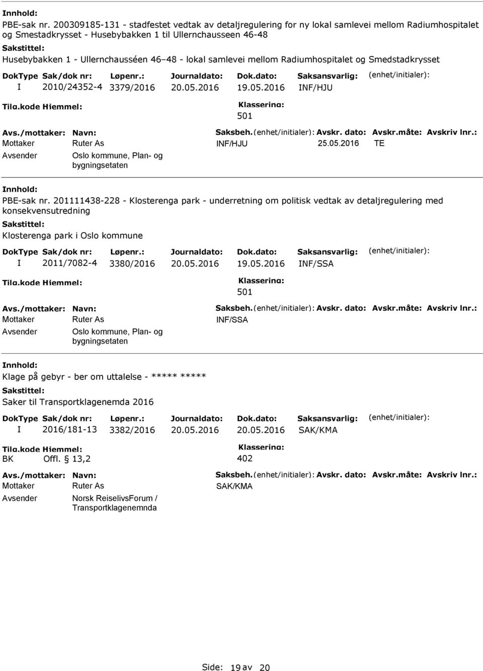 - lokal samlevei mellom Radiumhospitalet og Smedstadkrysset 2010/24352-4 3379/2016 NF/HJU Avs./mottaker: Navn: Saksbeh. Avskr. dato: Avskr.måte: Avskriv lnr.: NF/HJU 25.05.