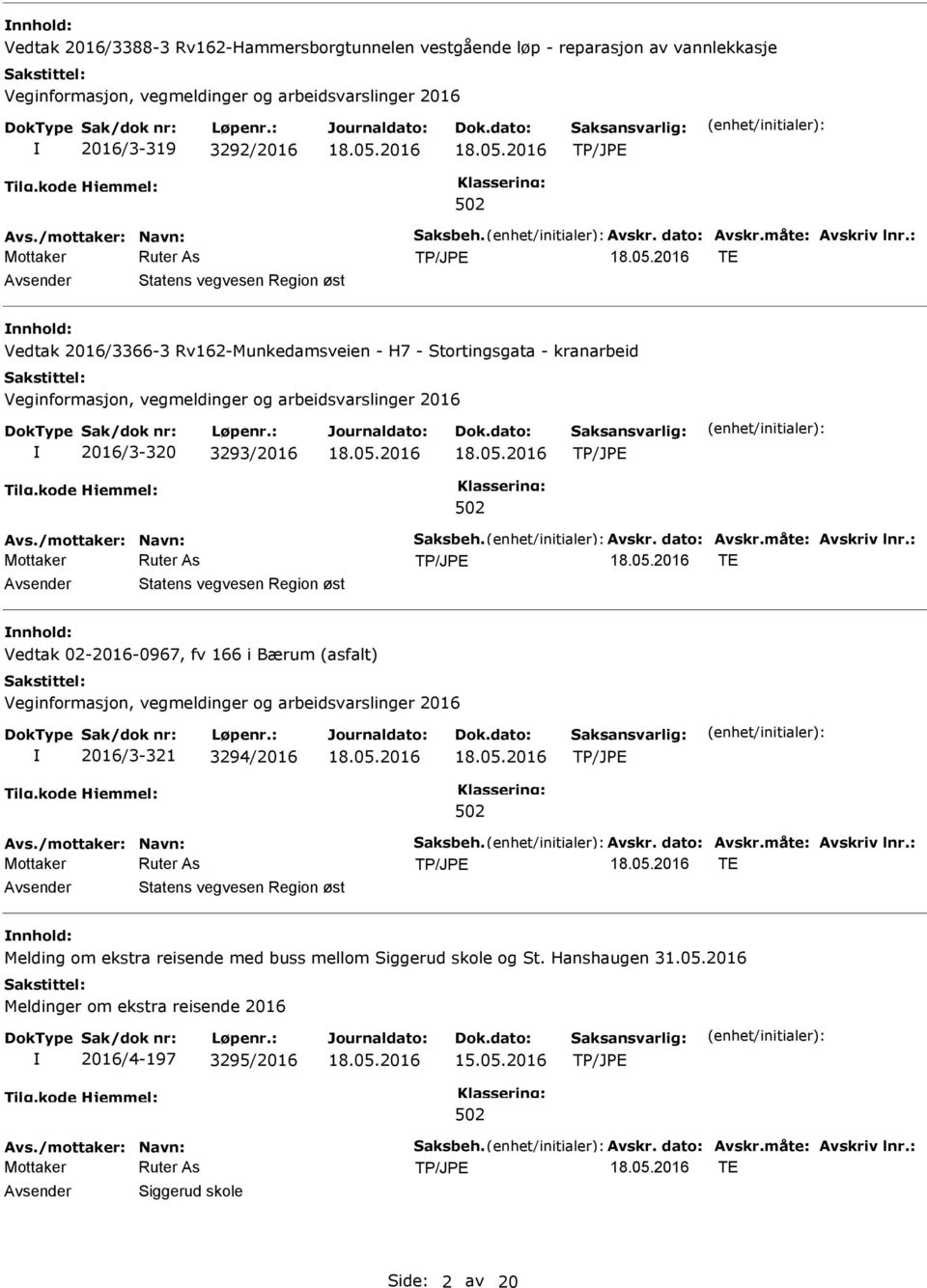 : TE nnhold: Vedtak 02-2016-0967, fv 166 i Bærum (asfalt) 2016/3-321 3294/2016 Avs./mottaker: Navn: Saksbeh. Avskr. dato: Avskr.måte: Avskriv lnr.