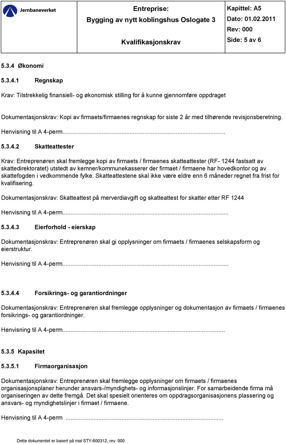 1 Regnskap Krav: Tilstrekkelig finansiell- og økonomisk stilling for å kunne gjennomføre oppdraget Dokumentasjonskrav: Kopi av firmaets/firmaenes regnskap for siste 2 år med tilhørende