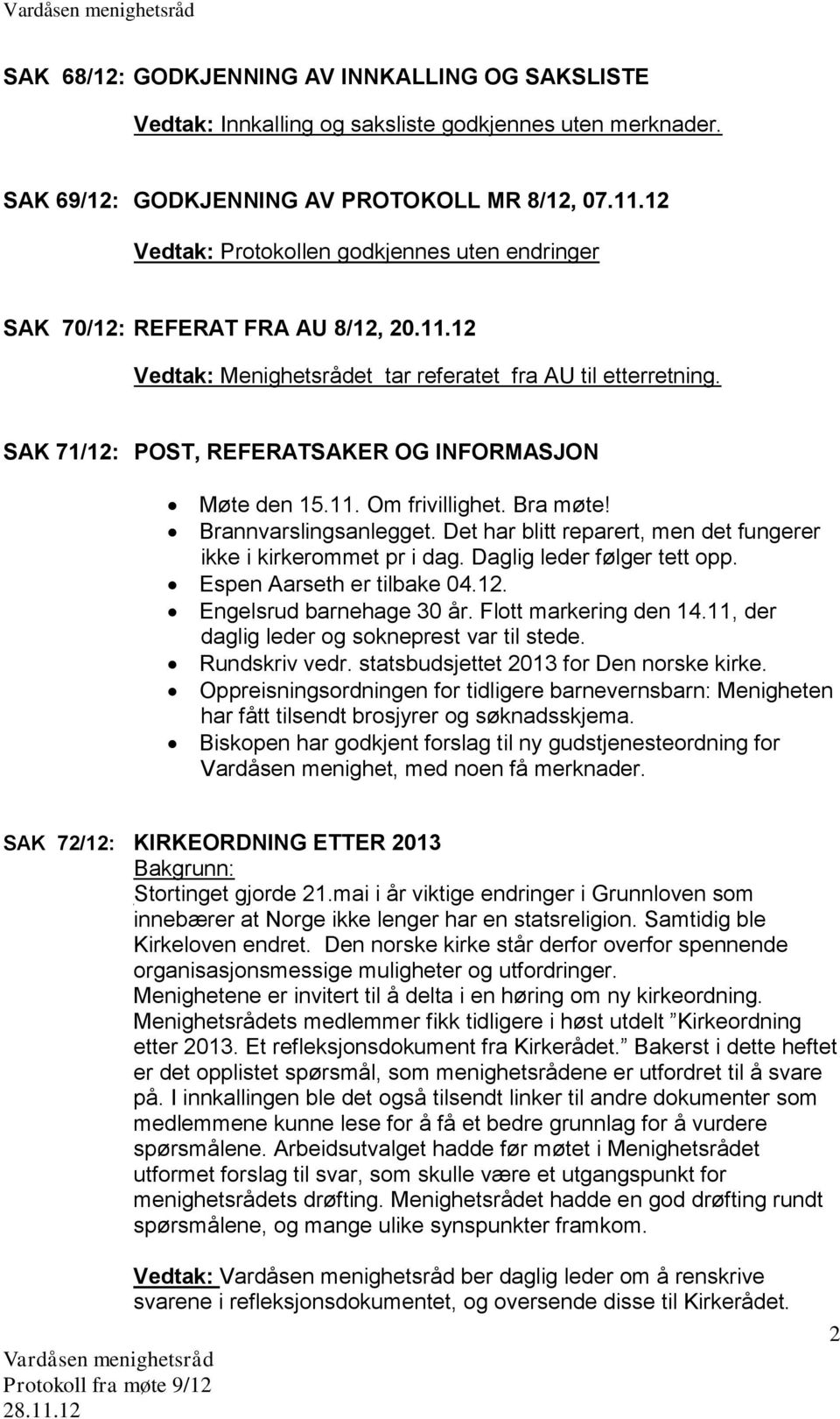 SAK 71/12: POST, REFERATSAKER OG INFORMASJON Møte den 15.11. Om frivillighet. Bra møte! Brannvarslingsanlegget. Det har blitt reparert, men det fungerer ikke i kirkerommet pr i dag.