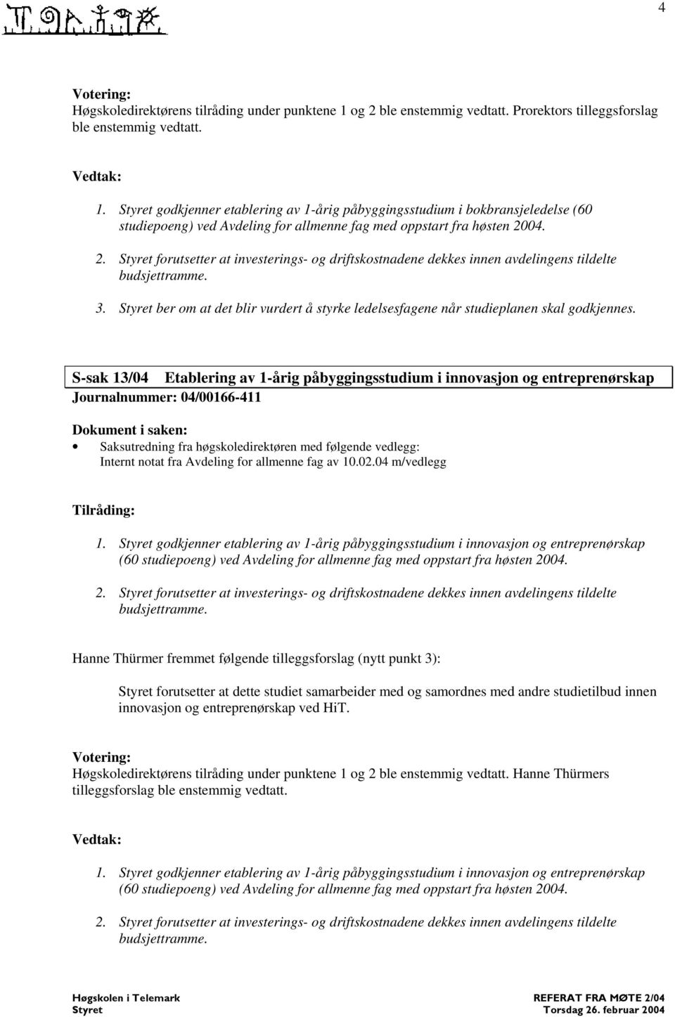 04. 2. forutsetter at investerings- og driftskostnadene dekkes innen avdelingens tildelte budsjettramme. 3. ber om at det blir vurdert å styrke ledelsesfagene når studieplanen skal godkjennes.