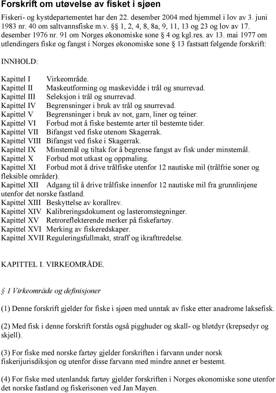 Kapittel II Maskeutforming og maskevidde i trål og snurrevad. Kapittel III Seleksjon i trål og snurrevad. Kapittel IV Begrensninger i bruk av trål og snurrevad.