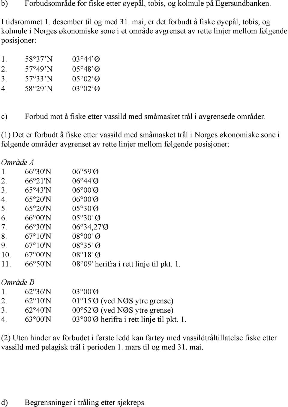 57 33 N 05 02 Ø 4. 58 29 N 03 02 Ø c) Forbud mot å fiske etter vassild med småmasket trål i avgrensede områder.