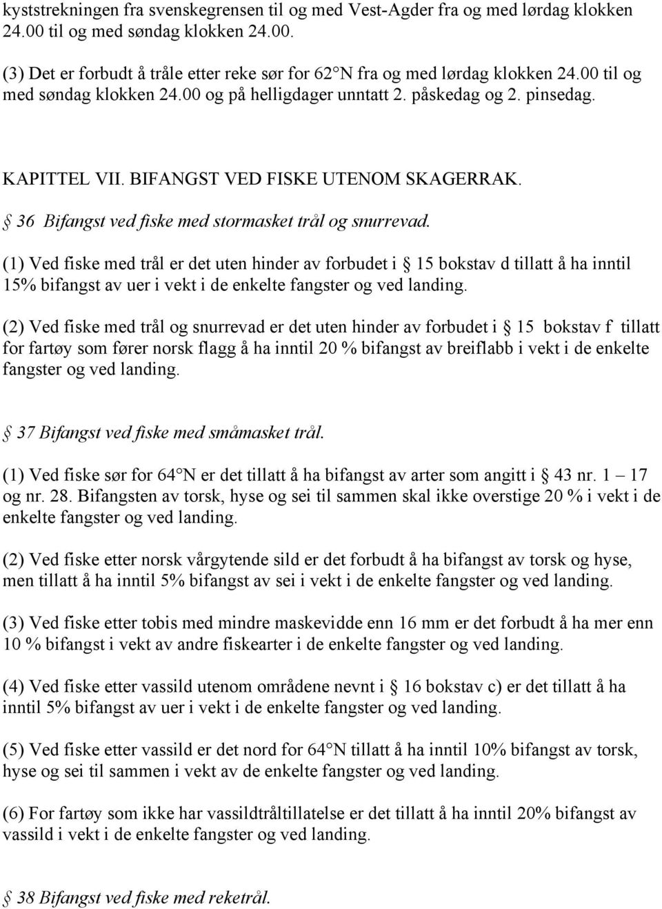 (1) Ved fiske med trål er det uten hinder av forbudet i 15 bokstav d tillatt å ha inntil 15% bifangst av uer i vekt i de enkelte fangster og ved landing.