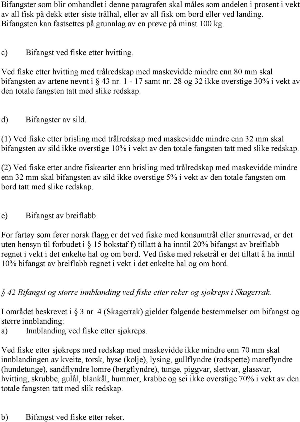 Ved fiske etter hvitting med trålredskap med maskevidde mindre enn 80 mm skal bifangsten av artene nevnt i 43 nr. 1-17 samt nr.