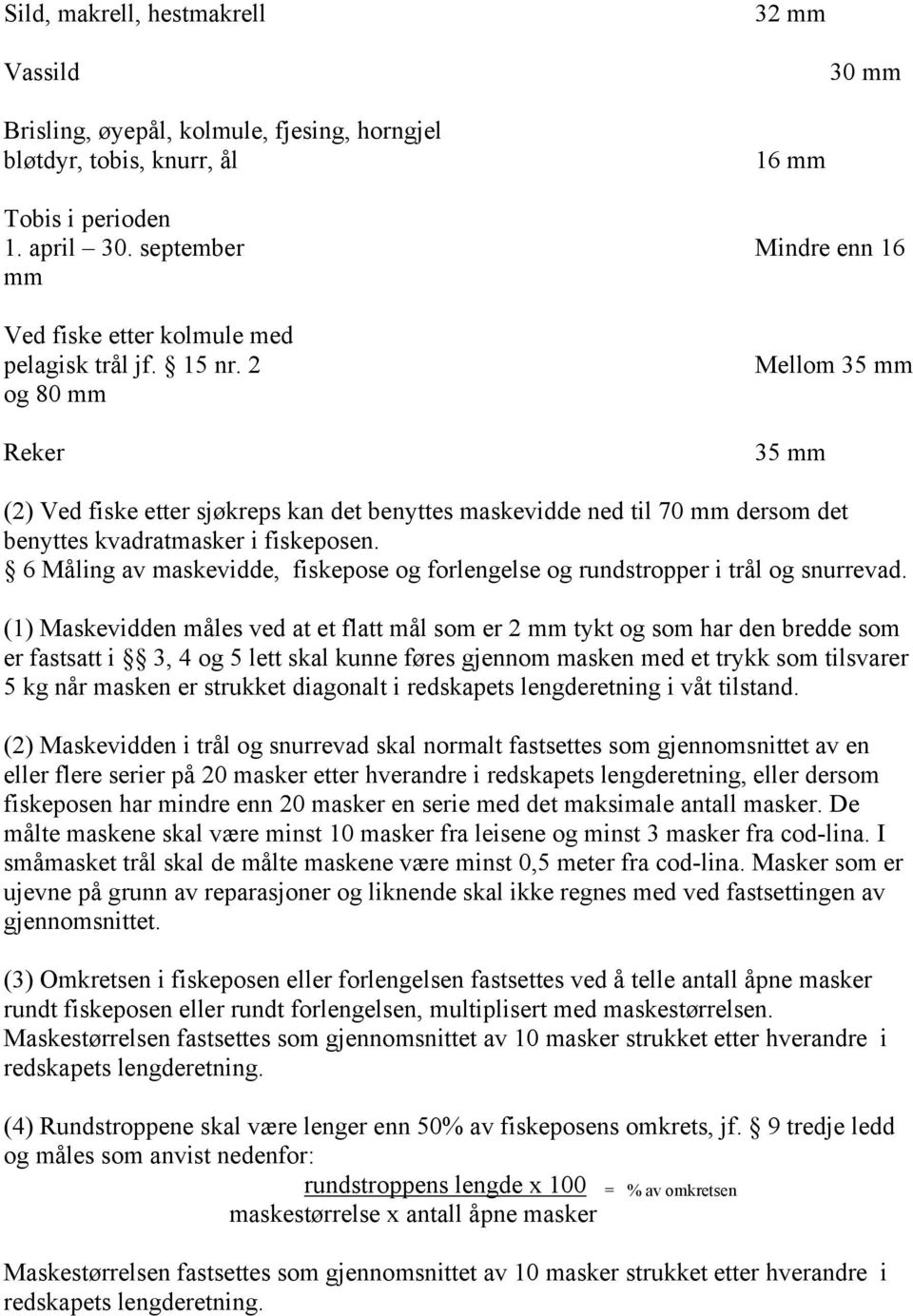 2 og 80 mm Reker Mellom 35 mm 35 mm (2) Ved fiske etter sjøkreps kan det benyttes maskevidde ned til 70 mm dersom det benyttes kvadratmasker i fiskeposen.