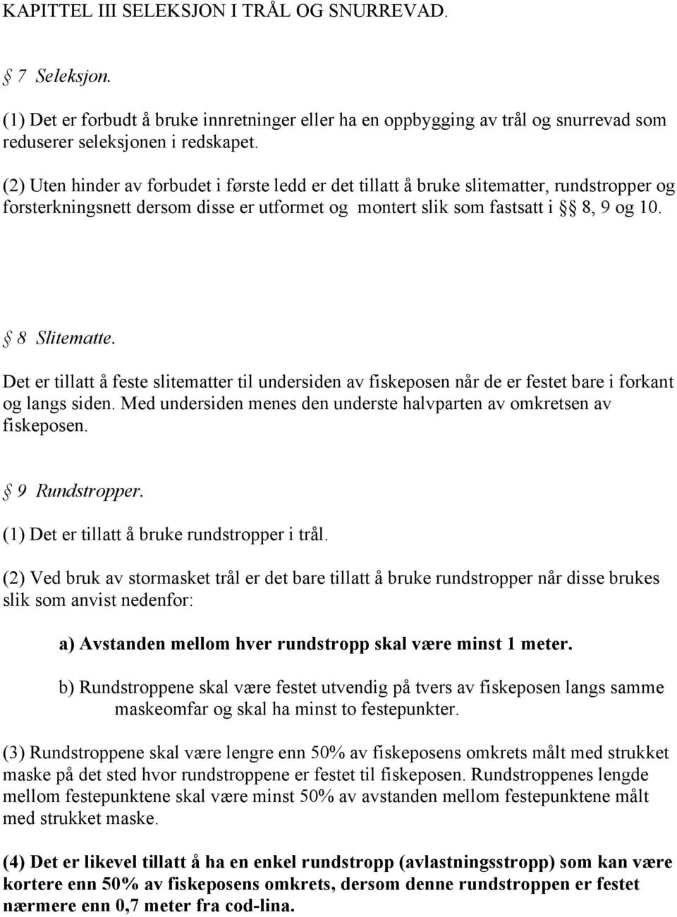 Det er tillatt å feste slitematter til undersiden av fiskeposen når de er festet bare i forkant og langs siden. Med undersiden menes den underste halvparten av omkretsen av fiskeposen. 9 Rundstropper.