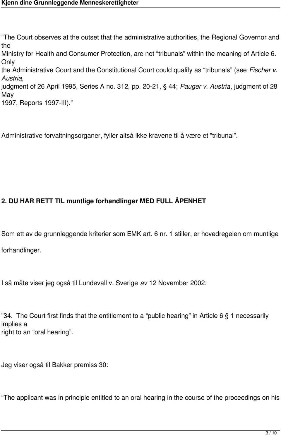 Austria, judgment of 28 May 1997, Reports 1997-III). Administrative forvaltningsorganer, fyller altså ikke kravene til å være et tribunal. 2. DU HAR RETT TIL muntlige forhandlinger MED FULL ÅPENHET Som ett av de grunnleggende kriterier som EMK art.