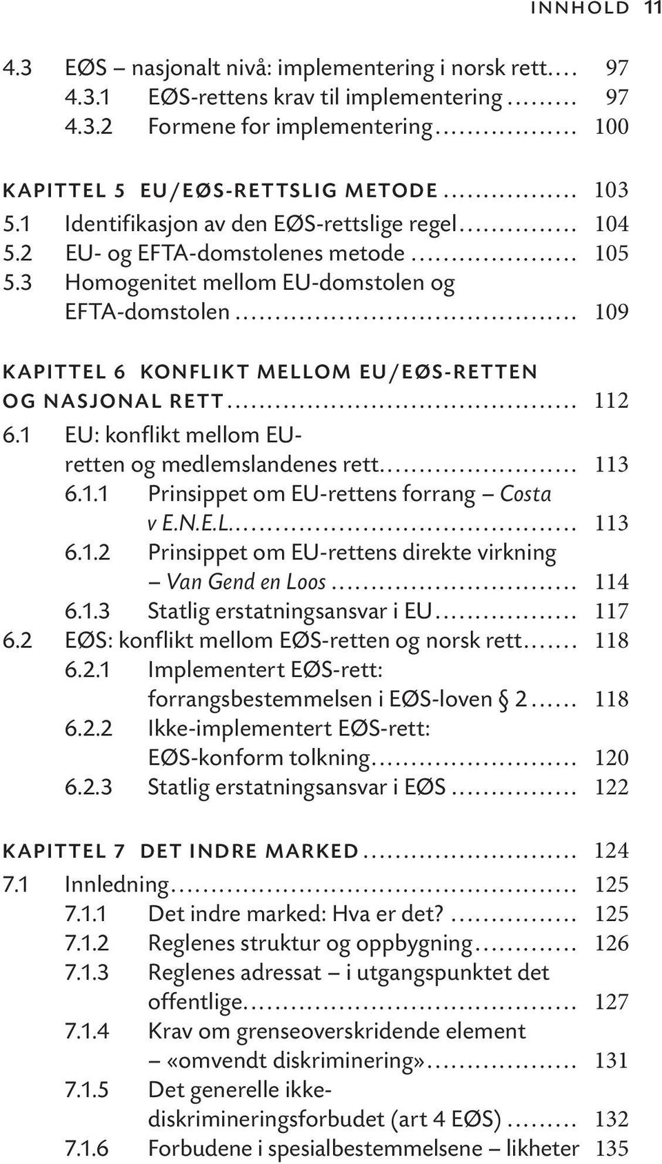 .. 109 KAPITTEL 6 KONFLIKT MELLOM EU/EØS-RETTEN OG NASJONAL RETT... 112 6.1 EU: konflikt mellom EUretten og medlemslandenes rett... 113 6.1.1 Prinsippet om EU-rettens forrang Costa v E.N.E.L... 113 6.1.2 Prinsippet om EU-rettens direkte virkning Van Gend en Loos.