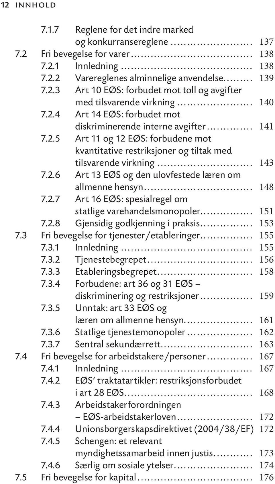 .. 148 7.2.7 Art 16 EØS: spesialregel om statlige varehandelsmonopoler... 151 7.2.8 Gjensidig godkjenning i praksis... 153 7.3 Fri bevegelse for tjenester/etableringer... 155 7.3.1 Innledning... 155 7.3.2 Tjenestebegrepet.