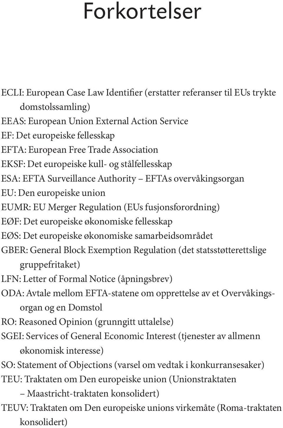 Det europeiske økonomiske fellesskap EØS: Det europeiske økonomiske samarbeidsområdet GBER: General Block Exemption Regulation (det statsstøtterettslige gruppefritaket) LFN: Letter of Formal Notice