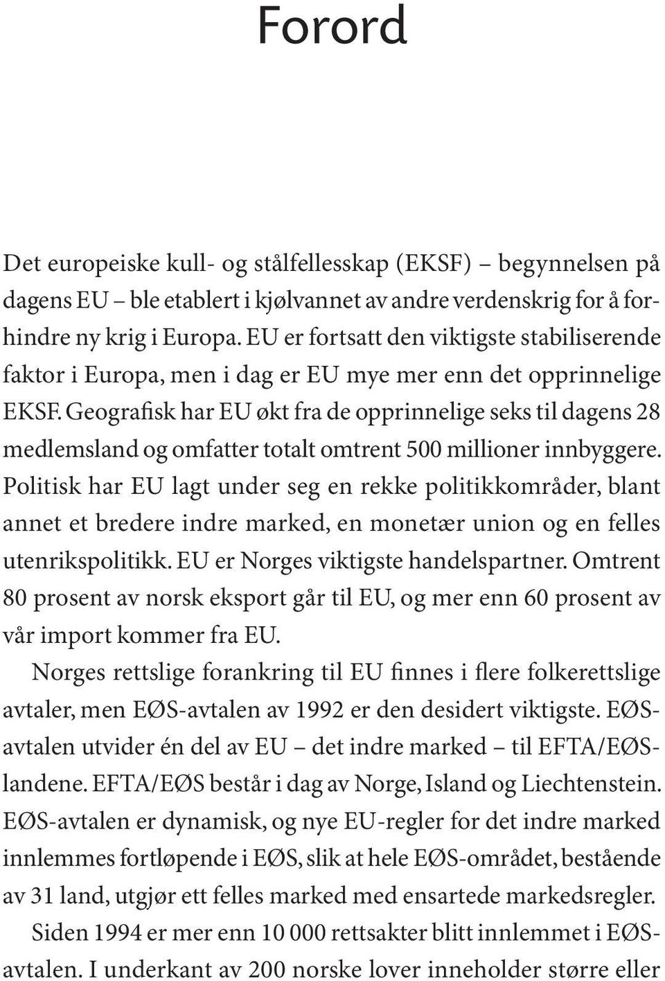 Geografisk har EU økt fra de opprinnelige seks til dagens 28 medlemsland og omfatter totalt omtrent 500 millioner innbyggere.