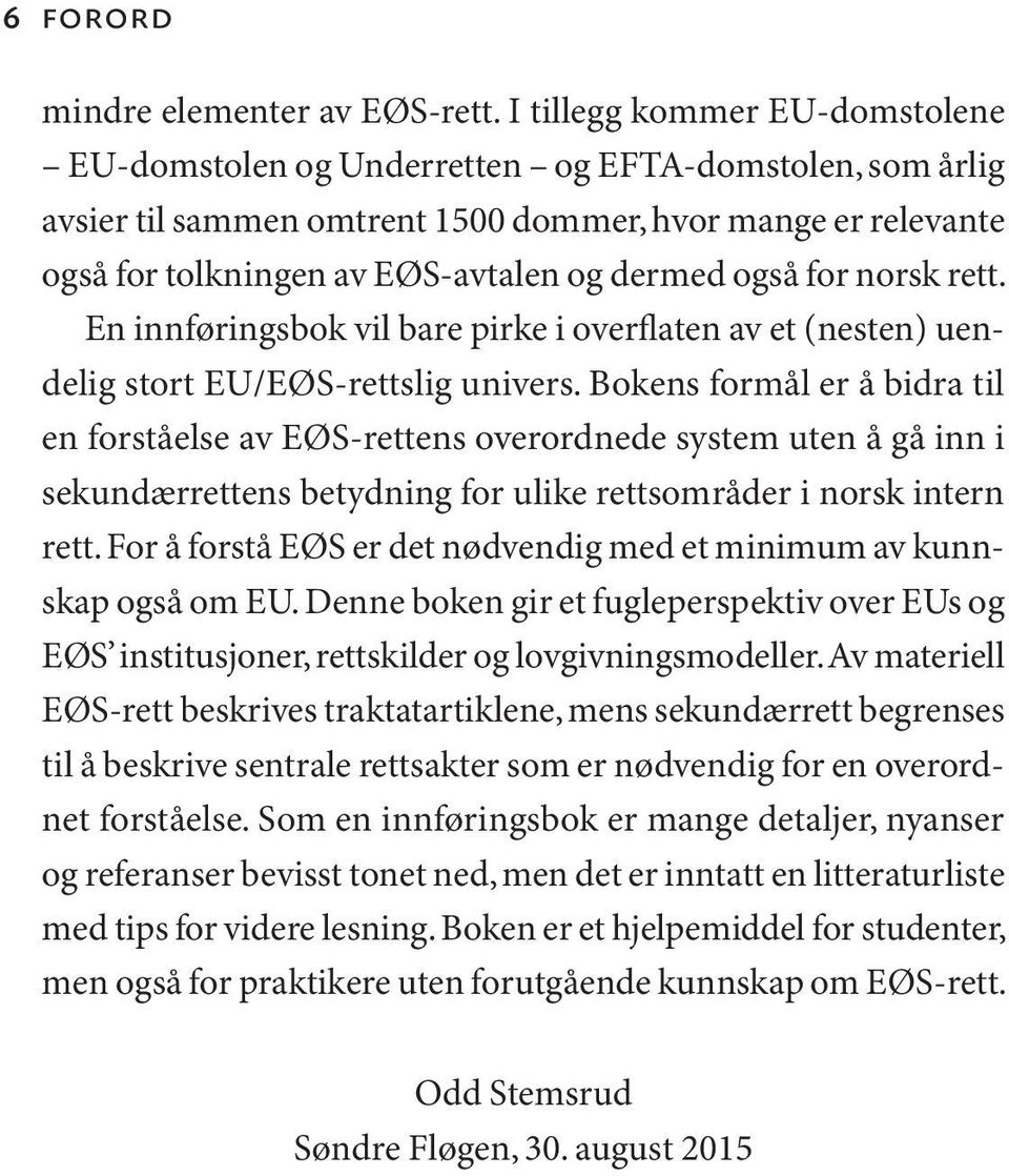 også for norsk rett. En innføringsbok vil bare pirke i overflaten av et (nesten) uendelig stort EU/EØS-rettslig univers.