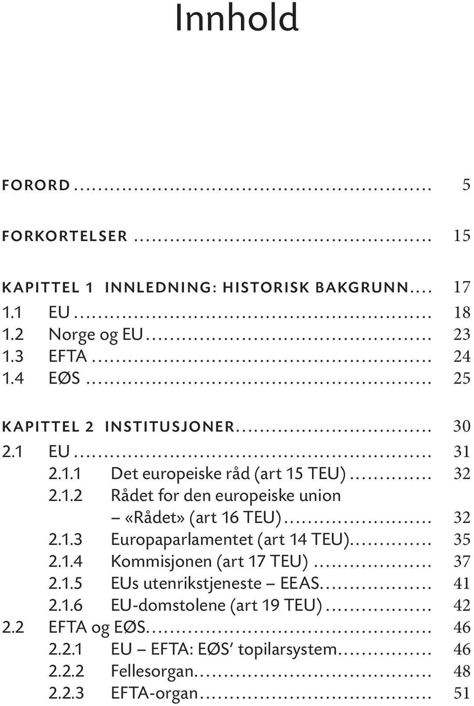 .. 32 2.1.3 Europaparlamentet (art 14 TEU)... 35 2.1.4 Kommisjonen (art 17 TEU)... 37 2.1.5 EUs utenrikstjeneste EEAS... 41 2.1.6 EU-domstolene (art 19 TEU).