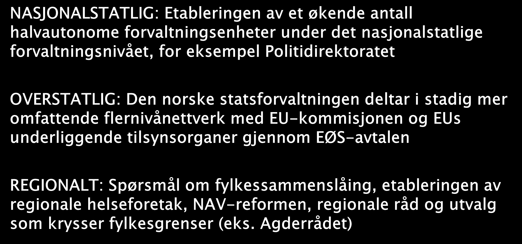 Regionale endringer har skjedd NASJONALSTATLIG: Etableringen av et økende antall halvautonome forvaltningsenheter under det nasjonalstatlige forvaltningsnivået, for eksempel Politidirektoratet