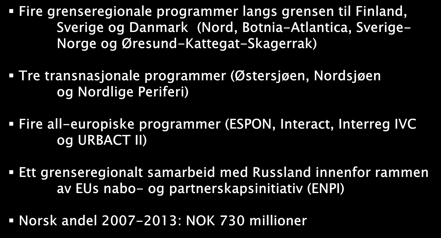 Norsk deltagelse i Interreg Fire grenseregionale programmer langs grensen til Finland, Sverige og Danmark (Nord, Botnia-Atlantica, Sverige- Norge og Øresund-Kattegat-Skagerrak) Tre transnasjonale