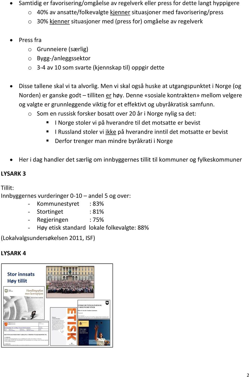 Men vi skal også huske at utgangspunktet i Norge (og Norden) er ganske godt tilliten er høy.