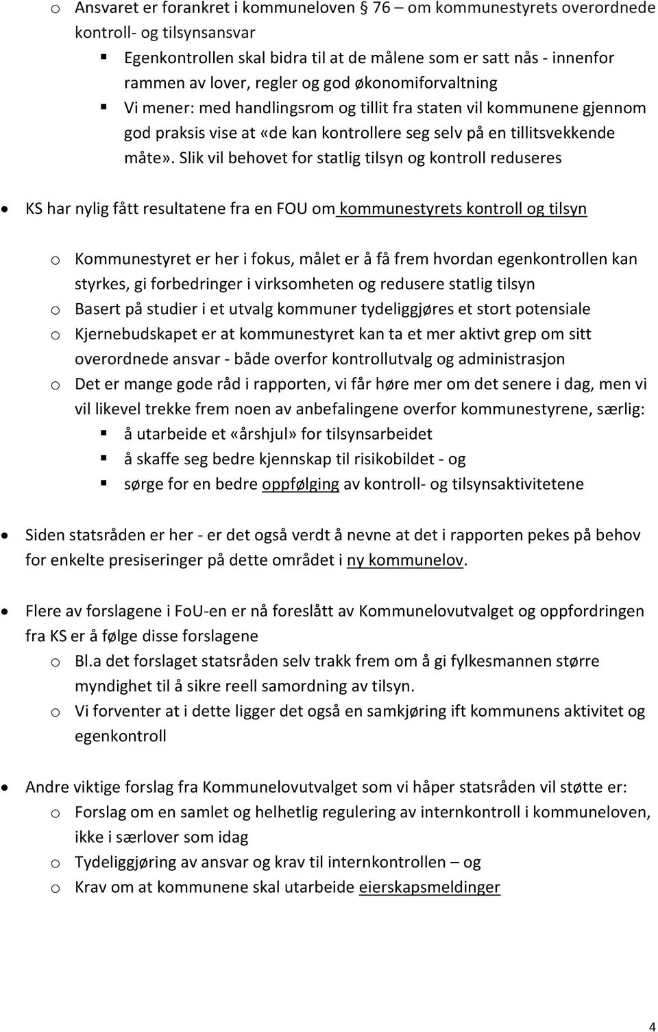 Slik vil behovet for statlig tilsyn og kontroll reduseres KS har nylig fått resultatene fra en FOU om kommunestyrets kontroll og tilsyn o Kommunestyret er her i fokus, målet er å få frem hvordan