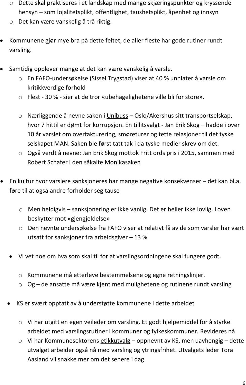 o En FAFO-undersøkelse (Sissel Trygstad) viser at 40 % unnlater å varsle om kritikkverdige forhold o Flest - 30 % - sier at de tror «ubehagelighetene ville bli for store».