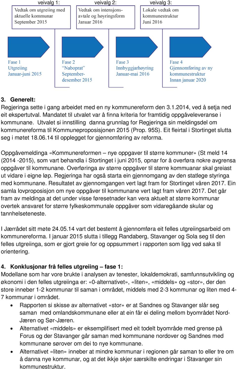 Utvalet si innstilling danna grunnlag for Regjeringa sin meldingsdel om kommunereforma til Kommuneproposisjonen 2015 (Prop. 95S). Eit fleirtal i Stortinget slutta seg i møtet 18.06.