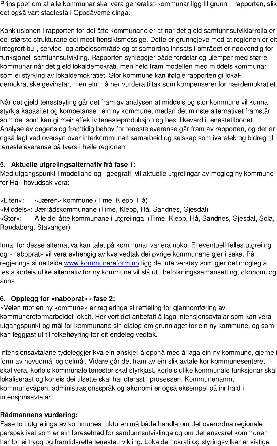 Dette er grunngjeve med at regionen er eit integrert bu-, service- og arbeidsområde og at samordna innsats i området er nødvendig for funksjonell samfunnsutvikling.