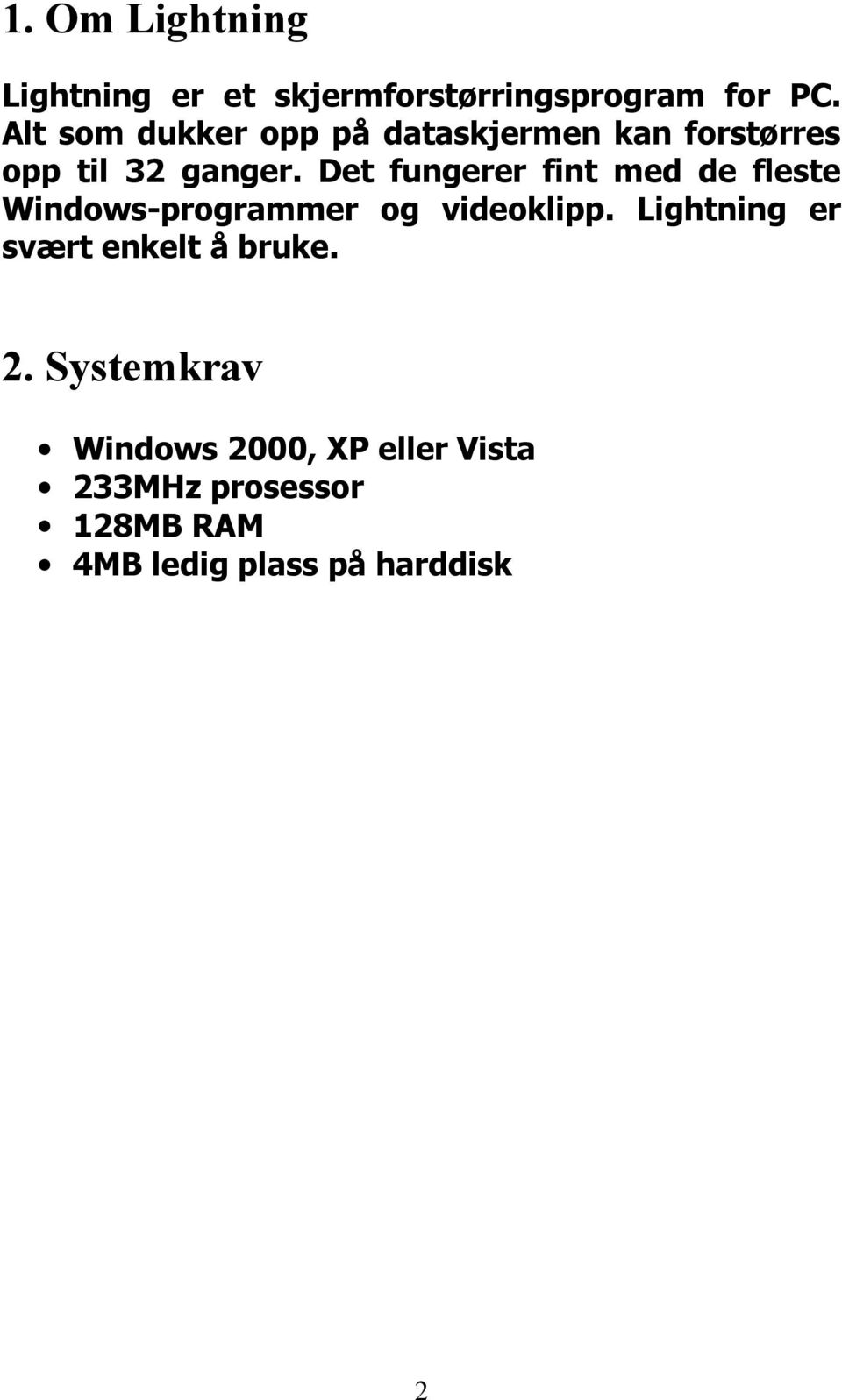 Det fungerer fint med de fleste Windows-programmer og videoklipp.