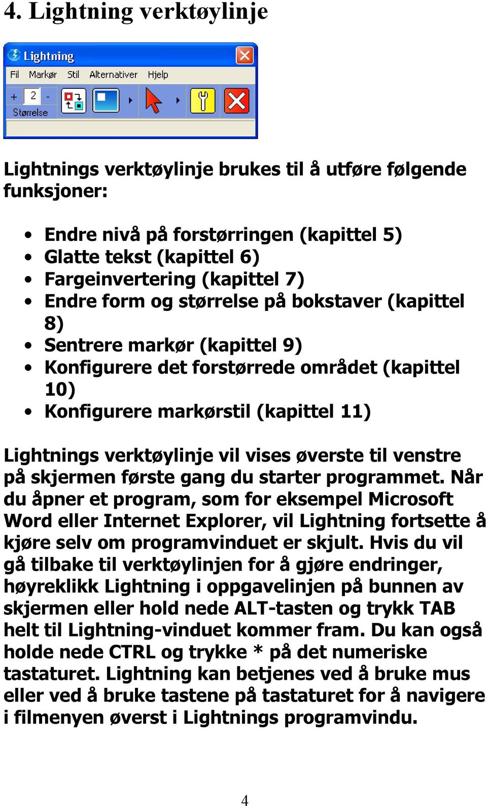 til venstre på skjermen første gang du starter programmet.