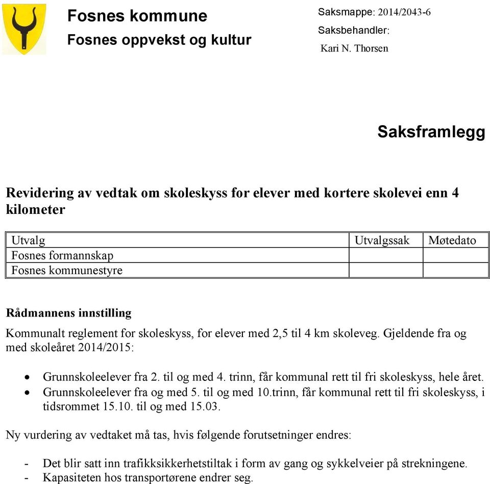 Kommunalt reglement for skoleskyss, for elever med 2,5 til 4 km skoleveg. Gjeldende fra og med skoleåret 2014/2015: Grunnskoleelever fra 2. til og med 4.