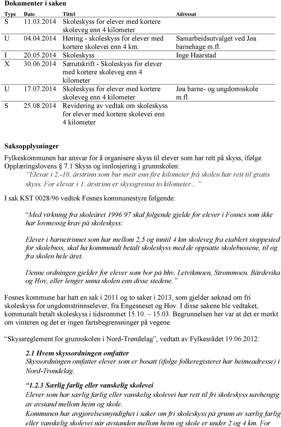 2014 Skoleskyss for elever med kortere skoleveg enn 4 kilometer S 25.08.2014 Revidering av vedtak om skoleskyss for elever med kortere skolevei enn 4 kilometer Jøa barne- og ungdomsskole m.fl.