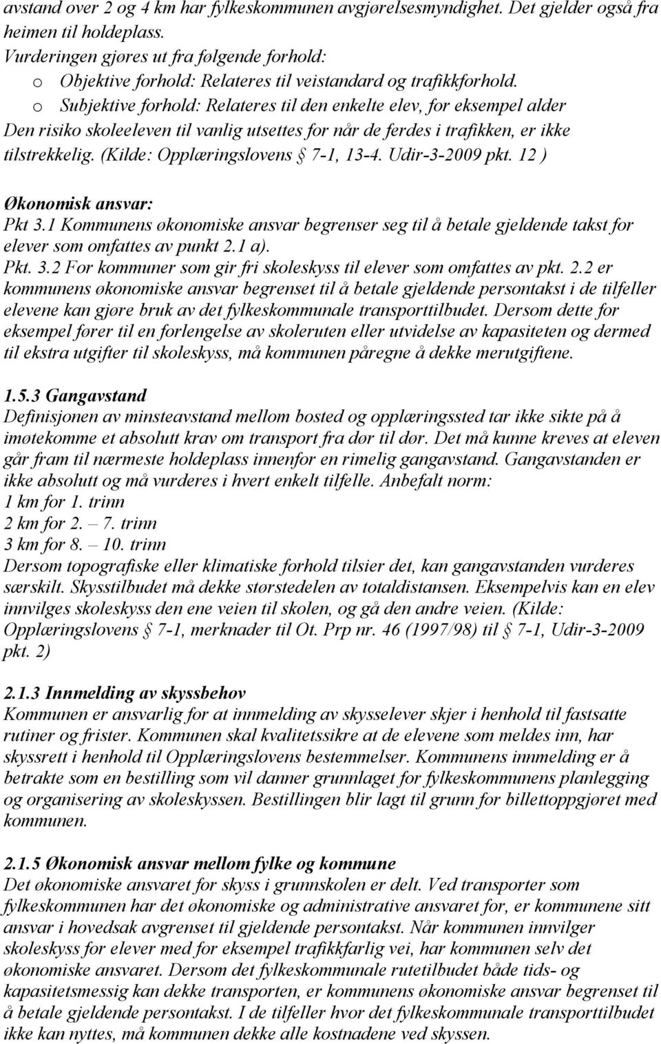 o Subjektive forhold: Relateres til den enkelte elev, for eksempel alder Den risiko skoleeleven til vanlig utsettes for når de ferdes i trafikken, er ikke tilstrekkelig.