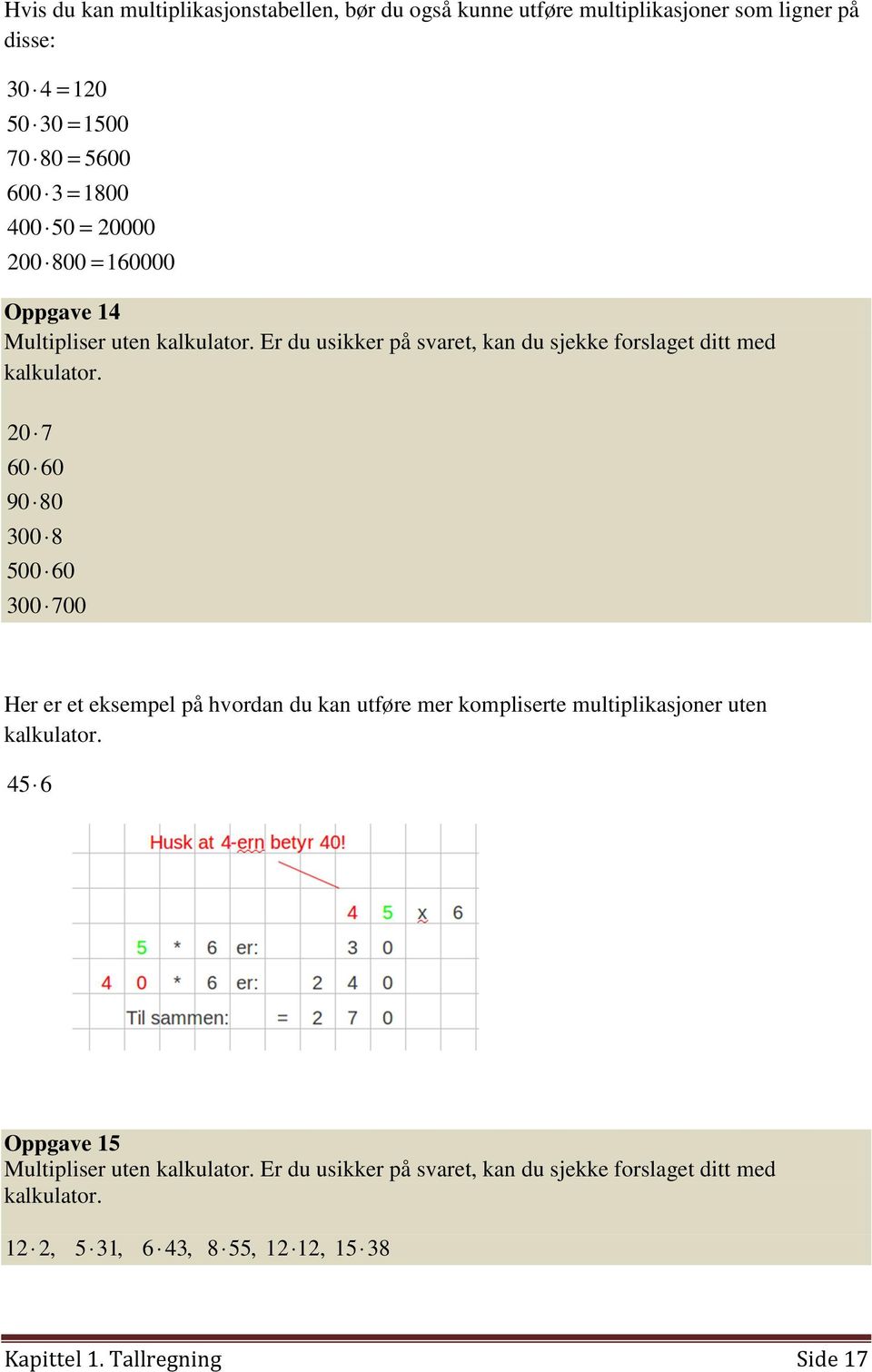 0 7 60 60 90 80 300 8 500 60 300 700 Her er et eksempel på hvordan du kan utføre mer kompliserte multiplikasjoner uten kalkulator.