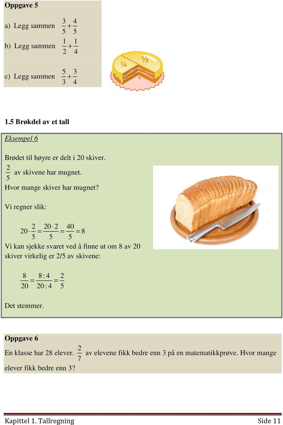 Vi regner slik: 0 40 0 = = = 8 5 5 5 Vi kan sjekke svaret ved å finne ut om 8 av 0 skiver virkelig er /5 av skivene: 8 8: 4 = =