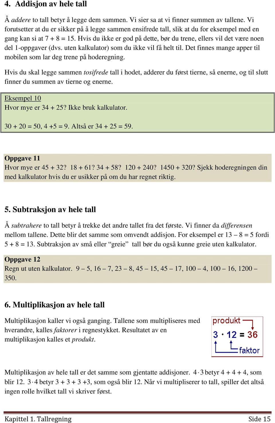 Hvis du ikke er god på dette, bør du trene, ellers vil det være noen del 1-oppgaver (dvs. uten kalkulator) som du ikke vil få helt til.