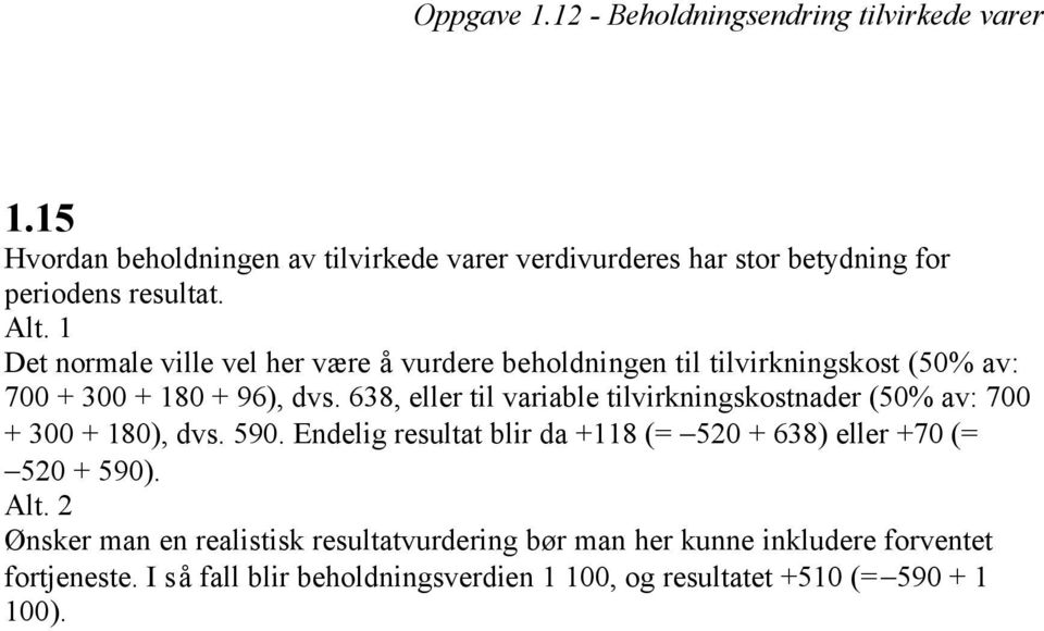 1 Det normale ville vel her være å vurdere beholdningen til tilvirkningskost (50% av: 700 + 300 + 180 + 96), dvs.