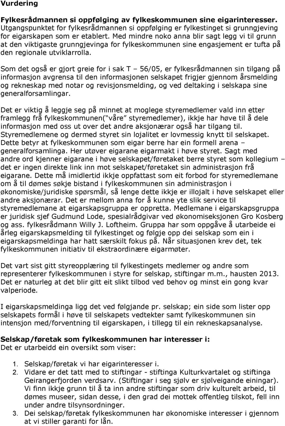 Som det også er gjort greie for i sak T 56/05, er fylkesrådmannen sin tilgang på informasjon avgrensa til den informasjonen selskapet frigjer gjennom årsmelding og rekneskap med notar og