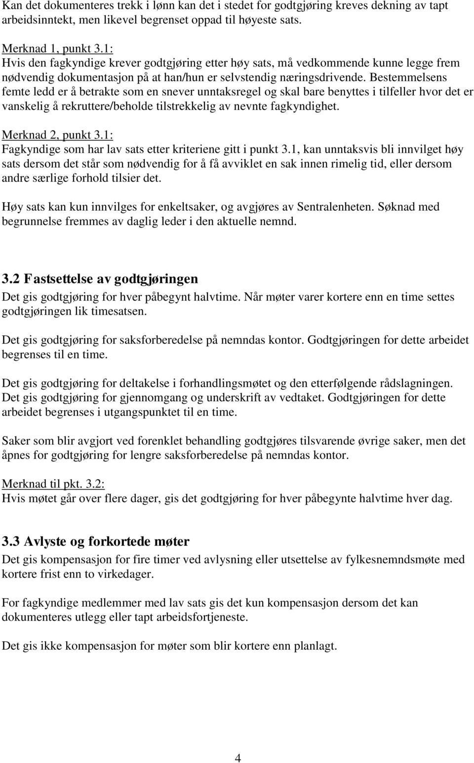 Bestemmelsens femte ledd er å betrakte som en snever unntaksregel og skal bare benyttes i tilfeller hvor det er vanskelig å rekruttere/beholde tilstrekkelig av nevnte fagkyndighet. Merknad 2, punkt 3.