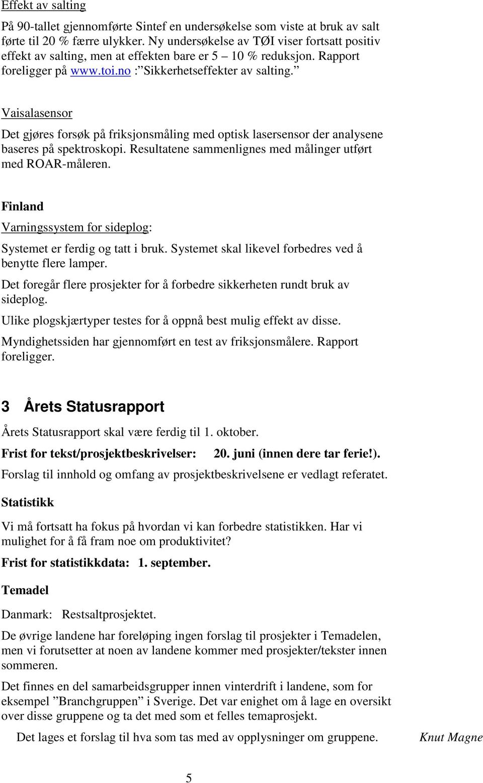 Vaisalasensor Det gjøres forsøk på friksjonsmåling med optisk lasersensor der analysene baseres på spektroskopi. Resultatene sammenlignes med målinger utført med ROAR-måleren.