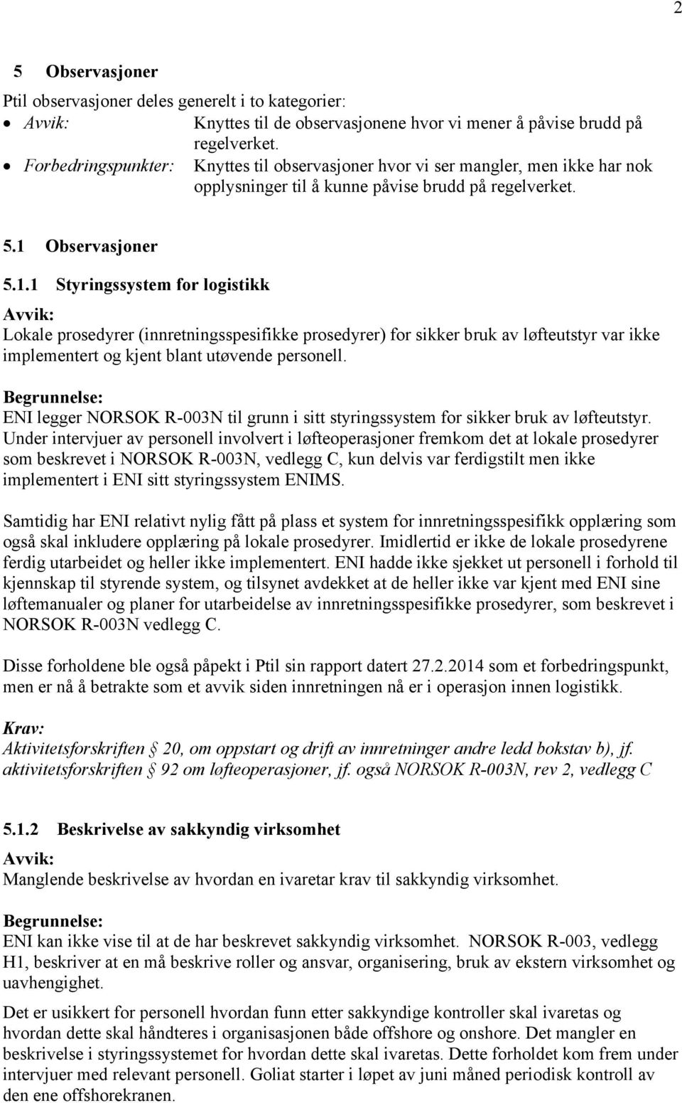 Observasjoner 5.1.1 Styringssystem for logistikk Lokale prosedyrer (innretningsspesifikke prosedyrer) for sikker bruk av løfteutstyr var ikke implementert og kjent blant utøvende personell.