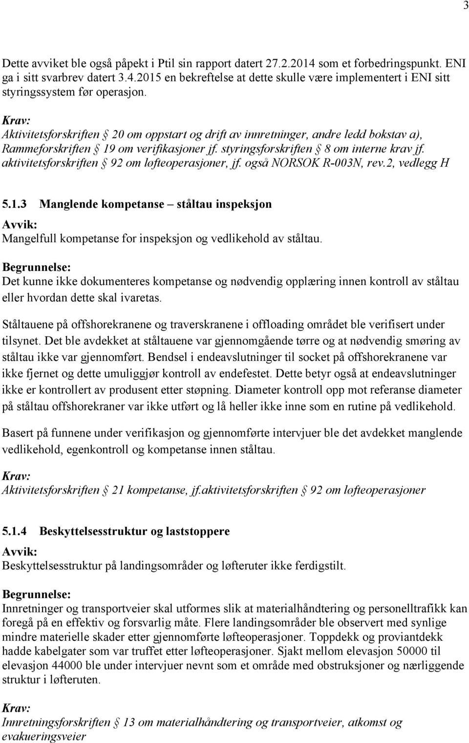 aktivitetsforskriften 92 om løfteoperasjoner, jf. også NORSOK R-003N, rev.2, vedlegg H 5.1.3 Manglende kompetanse ståltau inspeksjon Mangelfull kompetanse for inspeksjon og vedlikehold av ståltau.